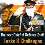 The next Chief of Defence Staff of India- Tasks & Challenges