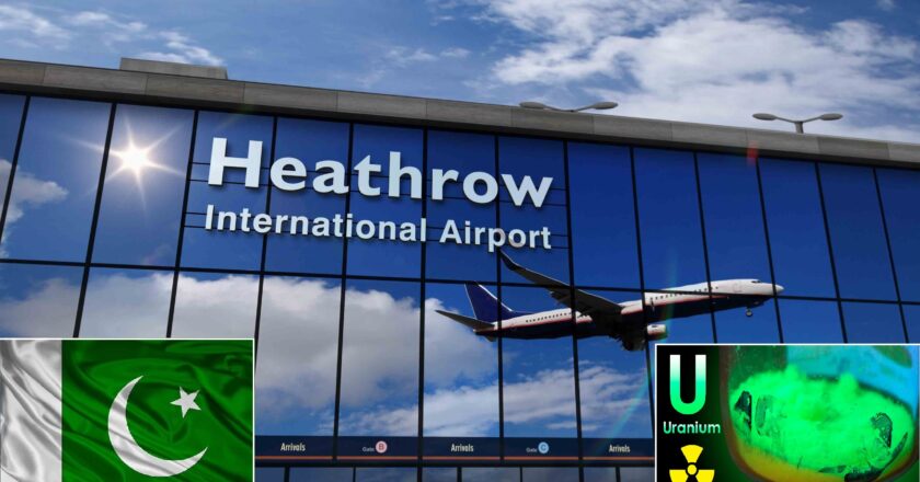 Radioactive Uranium in cargo from Pakistan at Heathrow – Why the World needs to take note and stay alert!